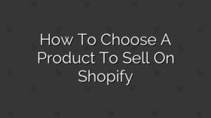 How to Choose a Product to Sell on Shopify